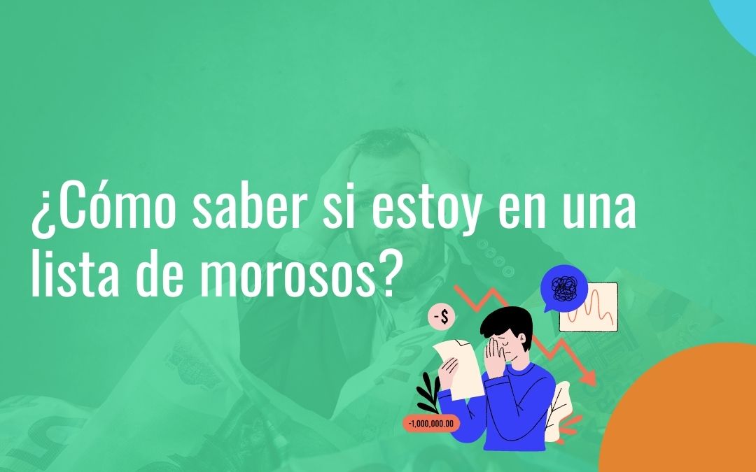 Cómo saber si estoy en una lista de morosos Puedo salir de ella