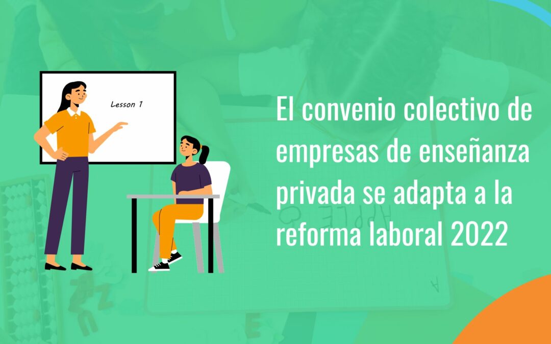 Convenio colectivo de empresas de enseñanza privadas: principales cambios para adaptarse a la reforma laboral 2022